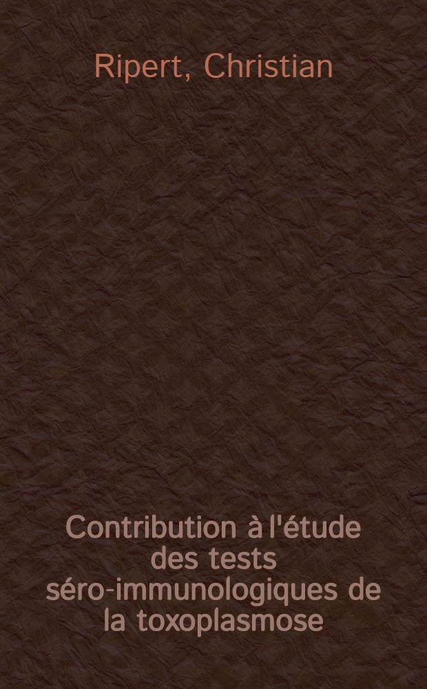 Contribution à l'étude des tests séro-immunologiques de la toxoplasmose : Thèse ..