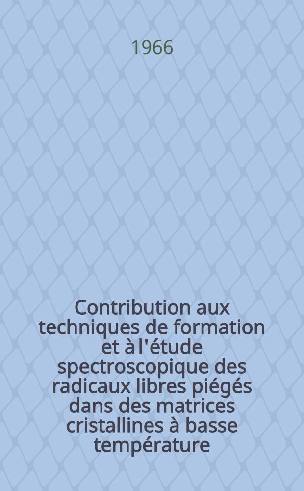 Contribution aux techniques de formation et à l'étude spectroscopique des radicaux libres piégés dans des matrices cristallines à basse température: Cas particulier du radical benzyle: 1-re thèse; Propositions données par la Facultée: 2-e thèse: Thèses présentées à la Faculté des sciences de l'Univ. de Rennes ... / par Jean Ripoche ..