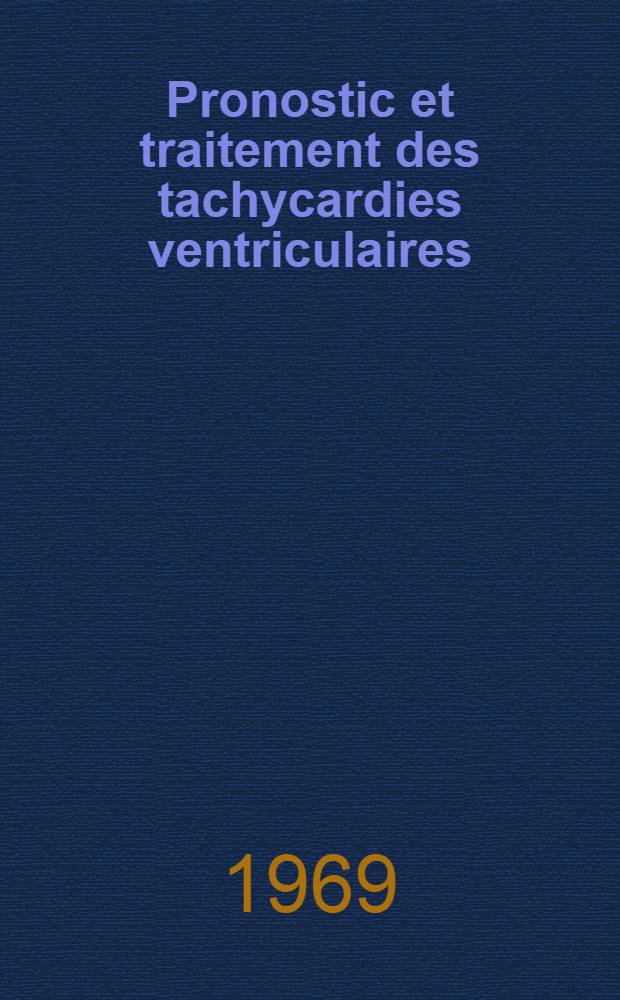 Pronostic et traitement des tachycardies ventriculaires : À propos de 76 observations : Thèse ..
