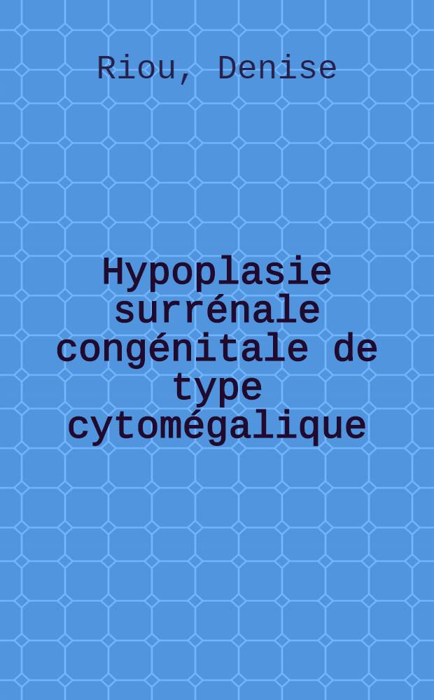 Hypoplasie surrénale congénitale de type cytomégalique : À propos d'une observation personnelle : Thèse ..