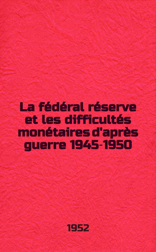 La fédéral réserve et les difficultés monétaires d'après guerre 1945-1950 : Thèse