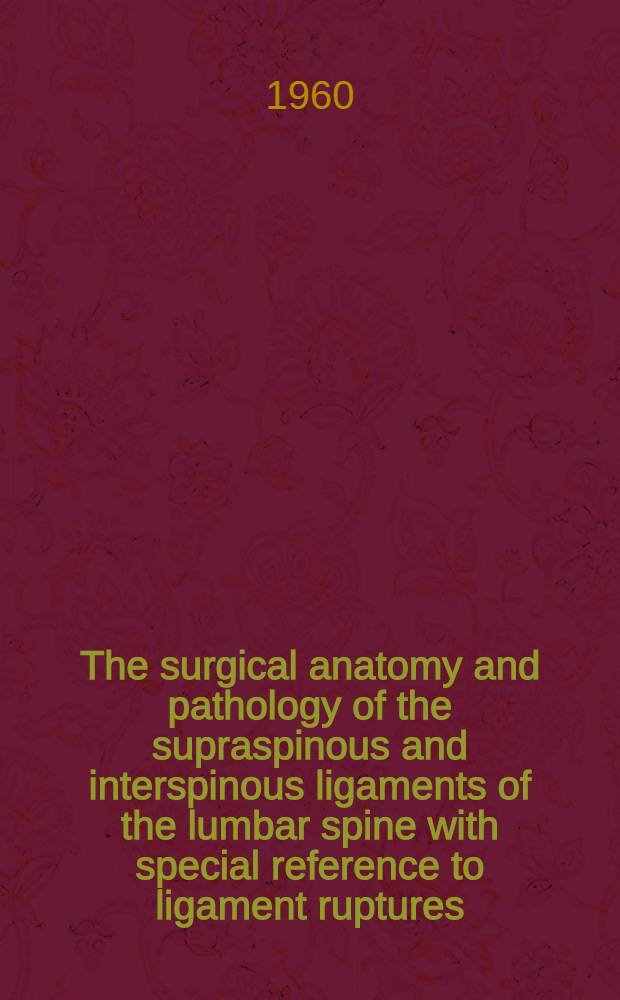 The surgical anatomy and pathology of the supraspinous and interspinous ligaments of the lumbar spine with special reference to ligament ruptures
