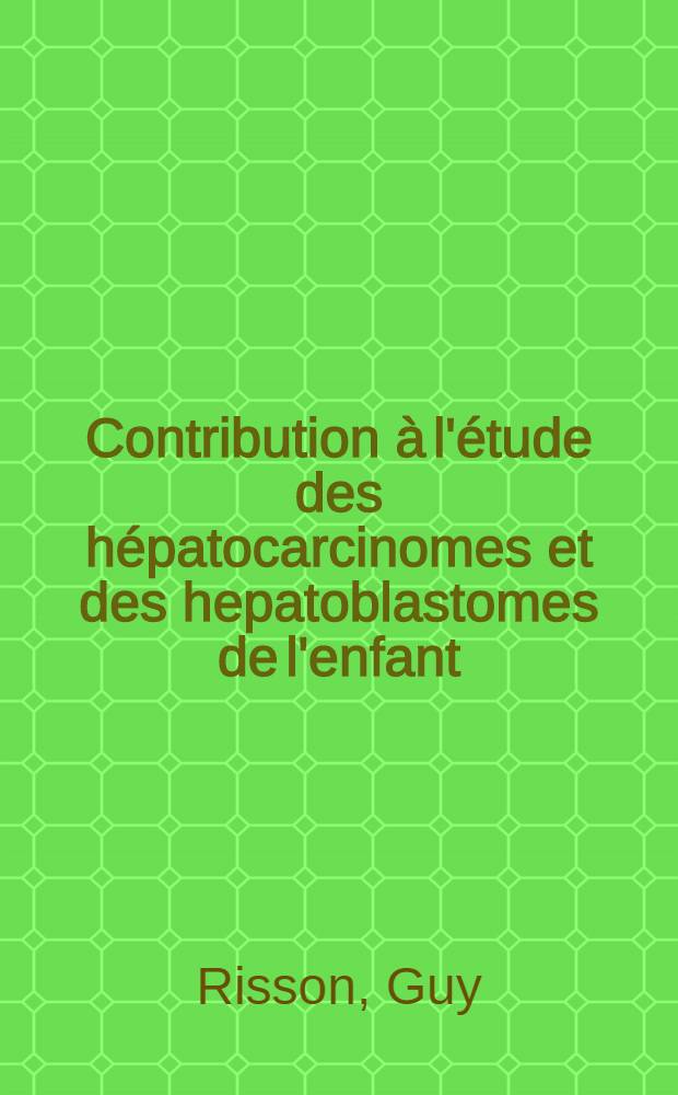 Contribution à l'étude des hépatocarcinomes et des hepatoblastomes de l'enfant : À propos de 4 observations : Thèse ..