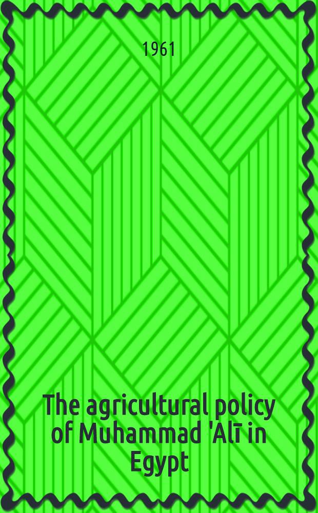 The agricultural policy of Muhammad 'Alī in Egypt