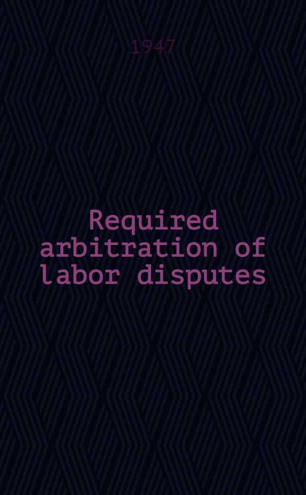 Required arbitration of labor disputes