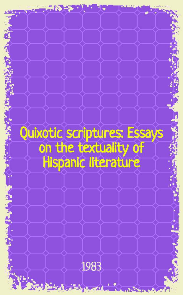Quixotic scriptures : Essays on the textuality of Hispanic literature