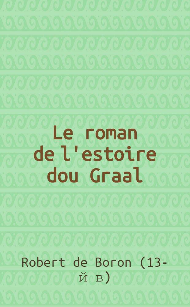 Le roman de l'estoire dou Graal