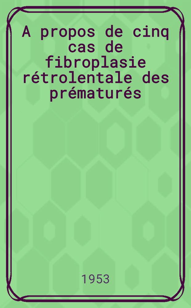 A propos de cinq cas de fibroplasie rétrolentale des prématurés : Thèse ..