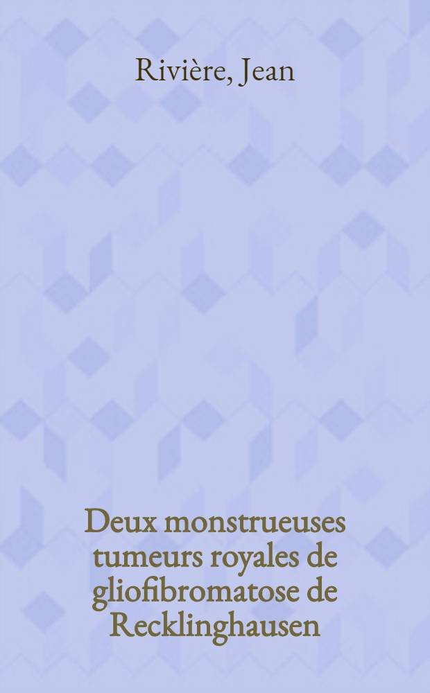 Deux monstrueuses tumeurs royales de gliofibromatose de Recklinghausen : Thèse pour le doctorat en méd