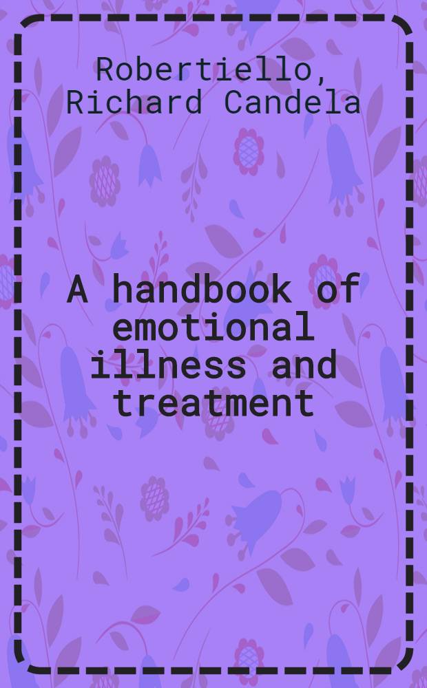 A handbook of emotional illness and treatment : A contemporary guide, with case histories