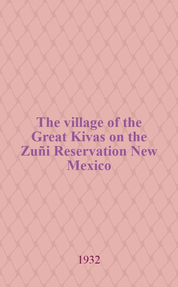 The village of the Great Kivas on the Zuñi Reservation New Mexico