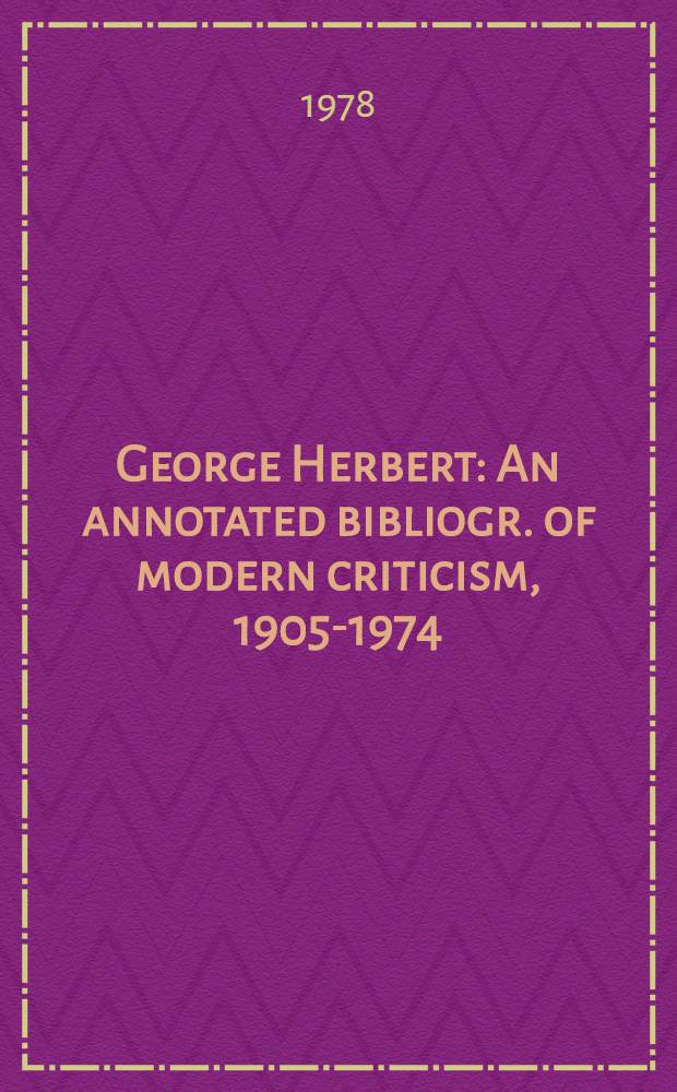 George Herbert : An annotated bibliogr. of modern criticism, 1905-1974