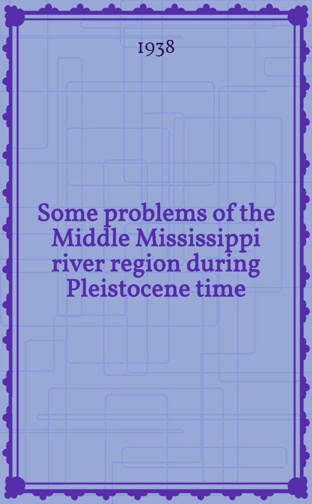 Some problems of the Middle Mississippi river region during Pleistocene time
