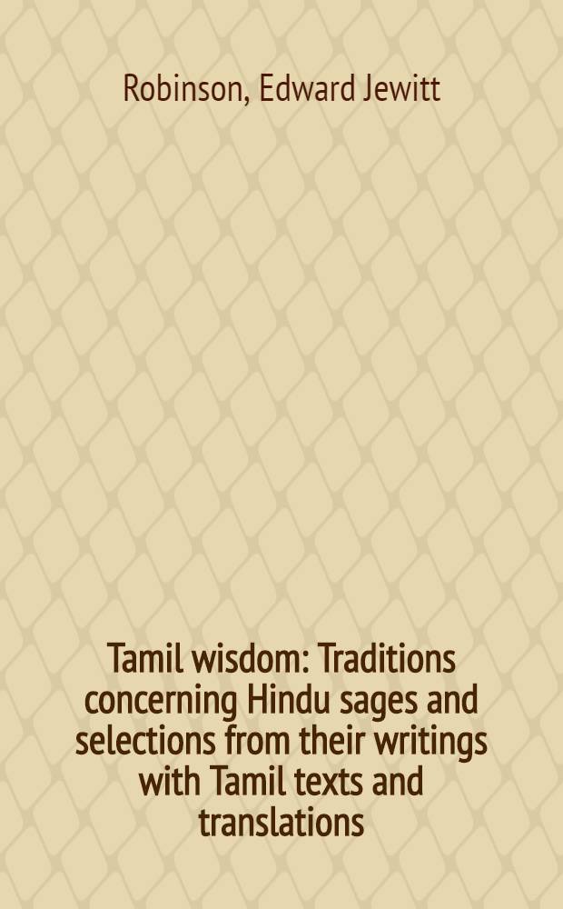 Tamil wisdom : Traditions concerning Hindu sages and selections from their writings with Tamil texts and translations