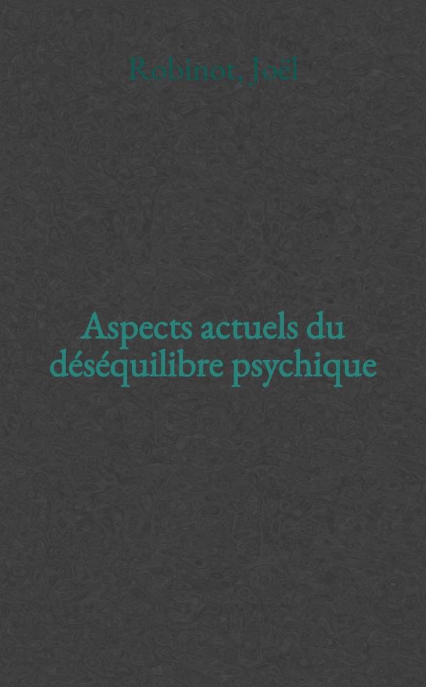 Aspects actuels du déséquilibre psychique : Thèse ..