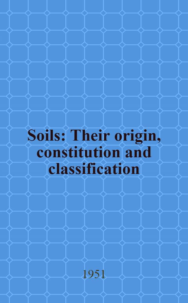 Soils : Their origin, constitution and classification : An introd. pedology