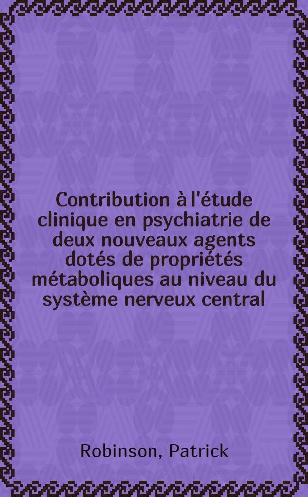 Contribution à l'étude clinique en psychiatrie de deux nouveaux agents dotés de propriétés métaboliques au niveau du système nerveux central : Thèse ..