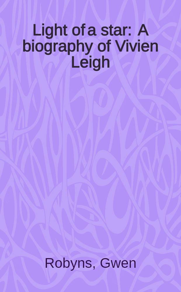 Light of a star : A biography of Vivien Leigh