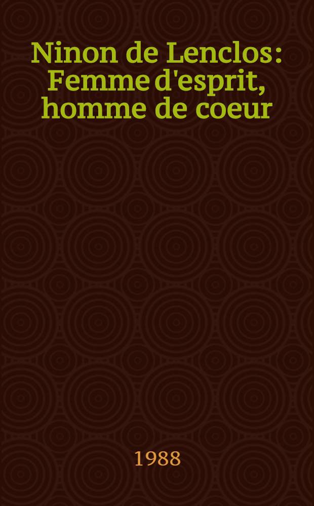 Ninon de Lenclos : Femme d'esprit, homme de coeur