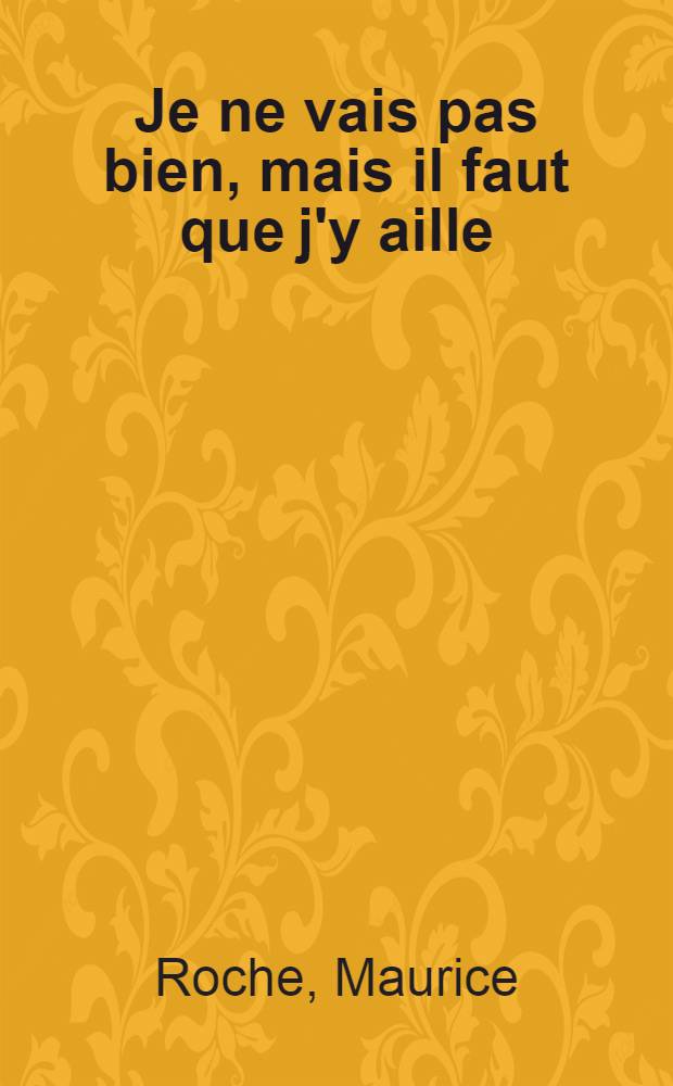 Je ne vais pas bien, mais il faut que j'y aille : Roman