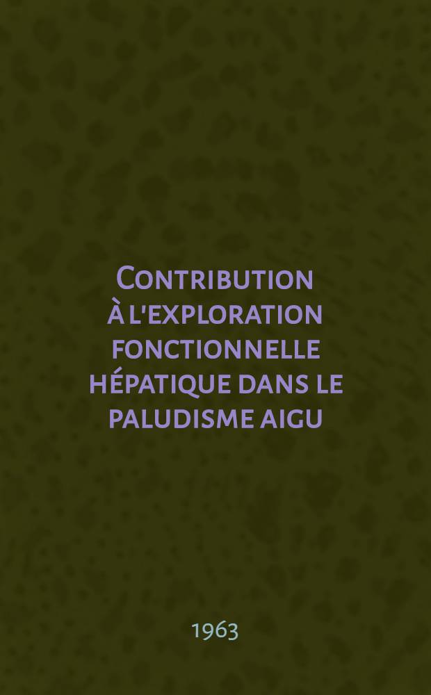 Contribution à l'exploration fonctionnelle hépatique dans le paludisme aigu : Étude des protides et lipoprotéines sériques dans le paludisme d'inoculation : (Malaria thérapie) : Thèse ..