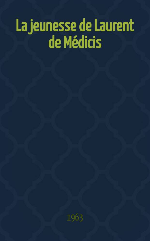 La jeunesse de Laurent de Médicis (1449-1478) : Thèse ..