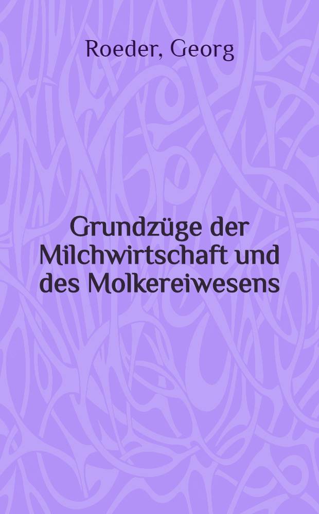 Grundzüge der Milchwirtschaft und des Molkereiwesens