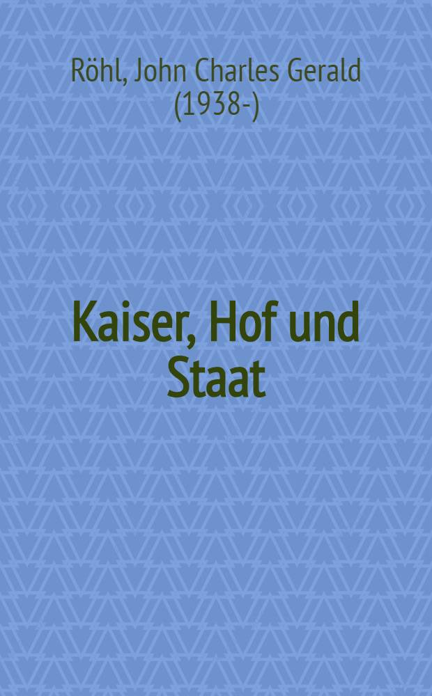 Kaiser, Hof und Staat : Wilhelm II. u. die dt. Politik