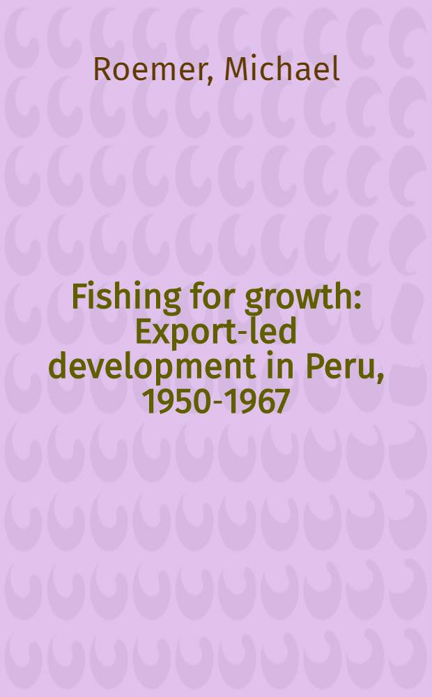 Fishing for growth : Export-led development in Peru, 1950-1967