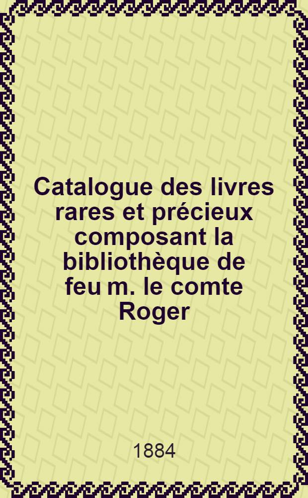 Catalogue des livres rares et précieux composant la bibliothèque de feu m. le comte Roger (du Nord) : Vente ...