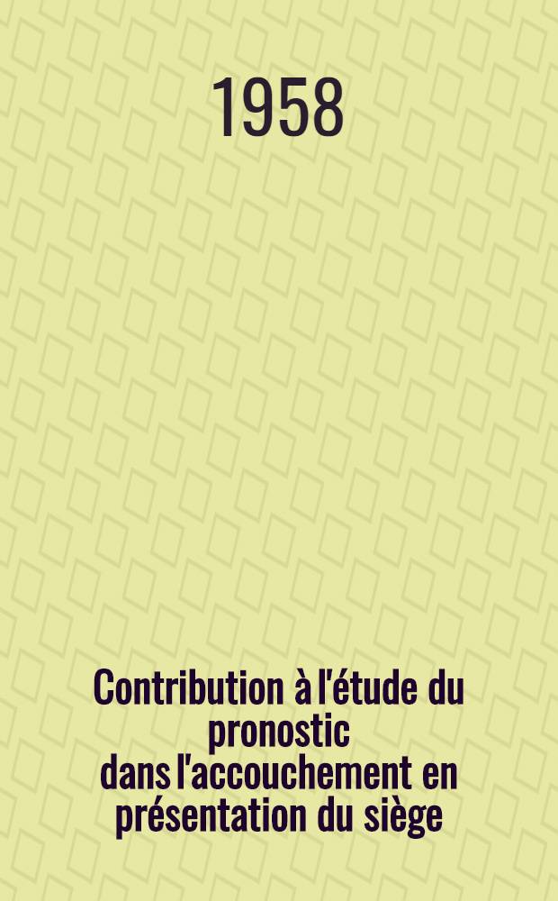 Contribution à l'étude du pronostic dans l'accouchement en présentation du siège : Travail effectué à la Maternité de Centre hospitalier de Lens ... : Thèse pour le doctorat en méd