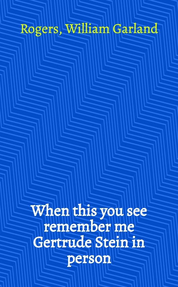 When this you see remember me Gertrude Stein in person