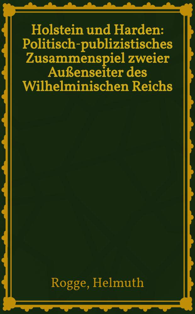 Holstein und Harden : Politisch-publizistisches Zusammenspiel zweier Außenseiter des Wilhelminischen Reichs