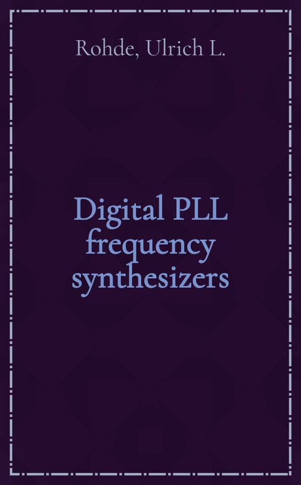 Digital PLL frequency synthesizers; Theory a. des. / Ulrich L. Rohde, Ph. D., Sc. D
