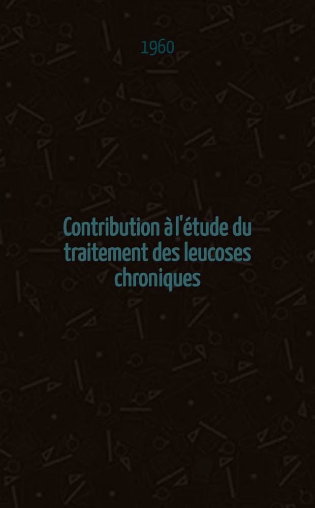 Contribution à l'étude du traitement des leucoses chroniques : Thèse ..