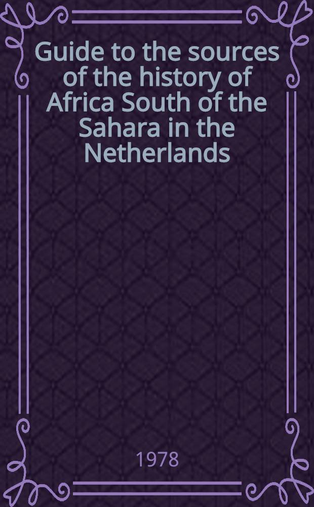 Guide to the sources of the history of Africa South of the Sahara in the Netherlands