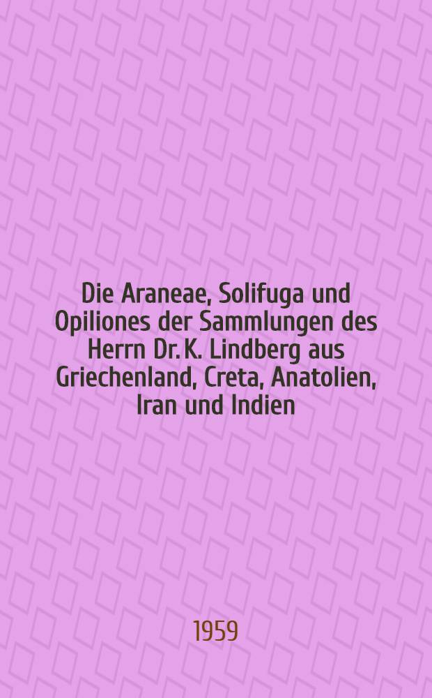 Die Araneae, Solifuga und Opiliones der Sammlungen des Herrn Dr. K. Lindberg aus Griechenland, Creta, Anatolien, Iran und Indien