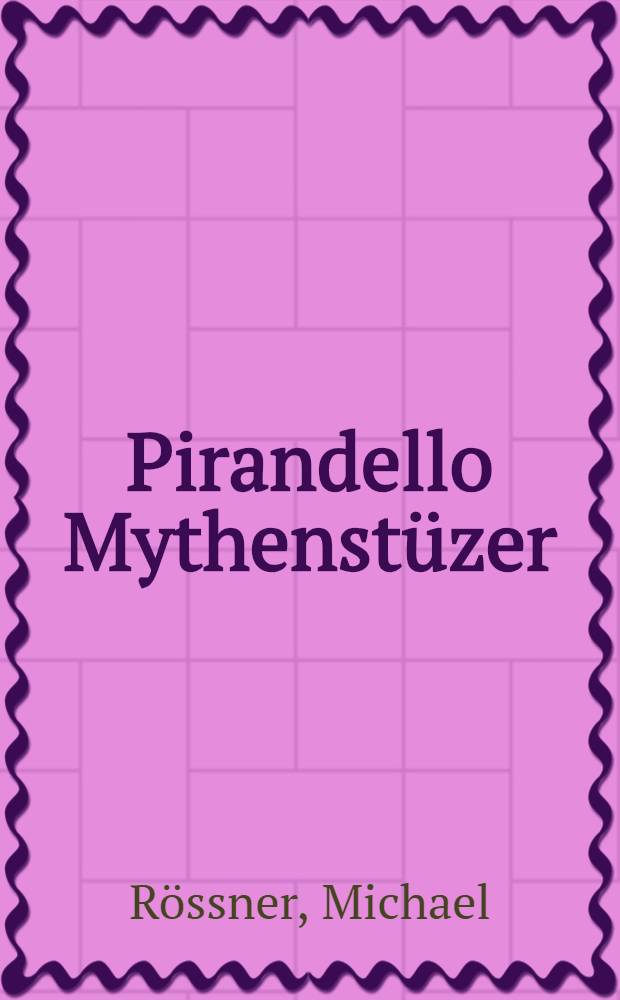 Pirandello Mythenstüzer : Fort vom Mythos, mit Hilfe des Mythos, hin zum Mythos