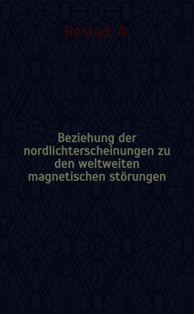 ... Beziehung der nordlichterscheinungen zu den weltweiten magnetischen störungen