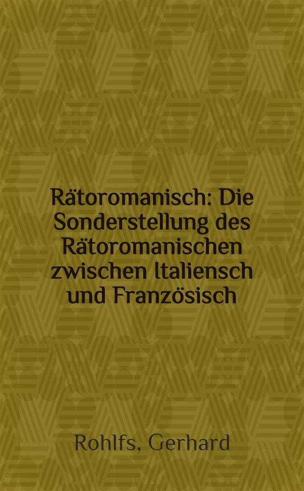 Rätoromanisch : Die Sonderstellung des Rätoromanischen zwischen Italiensch und Französisch : Eine kulturgeschichtliche u. ling. Einf