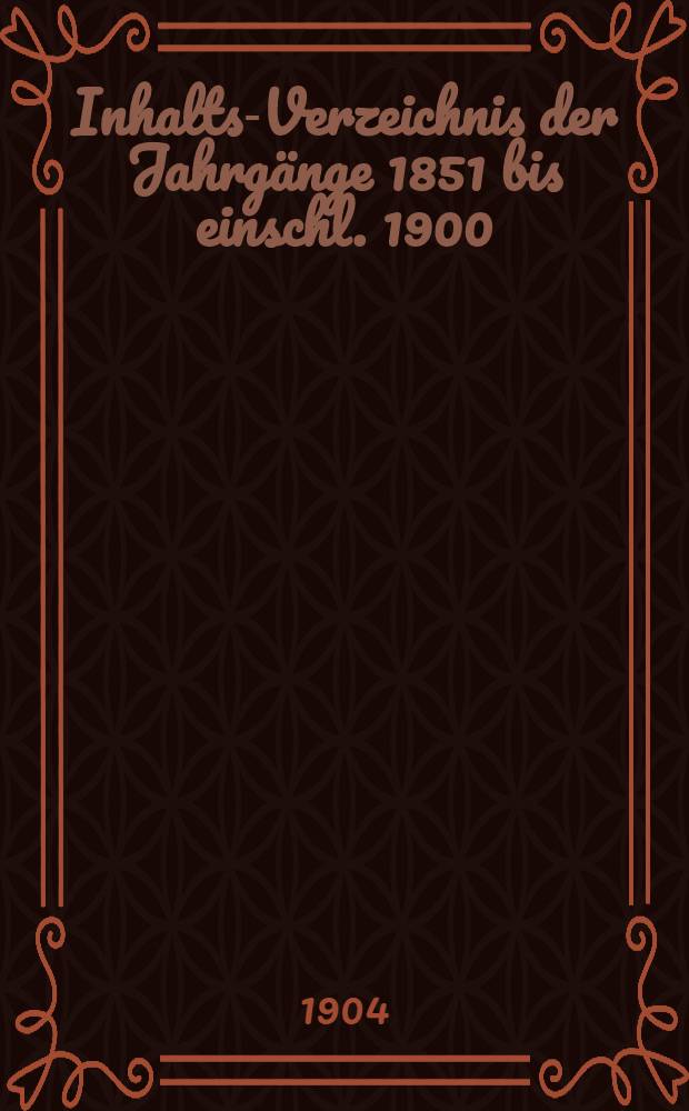 Inhalts-Verzeichnis der Jahrgänge 1851 bis einschl. 1900 (Bd. I bis L) der Zeitschrift für Bauwesen : Hrsg. im Ministerium der öffentlichen Arbeiten