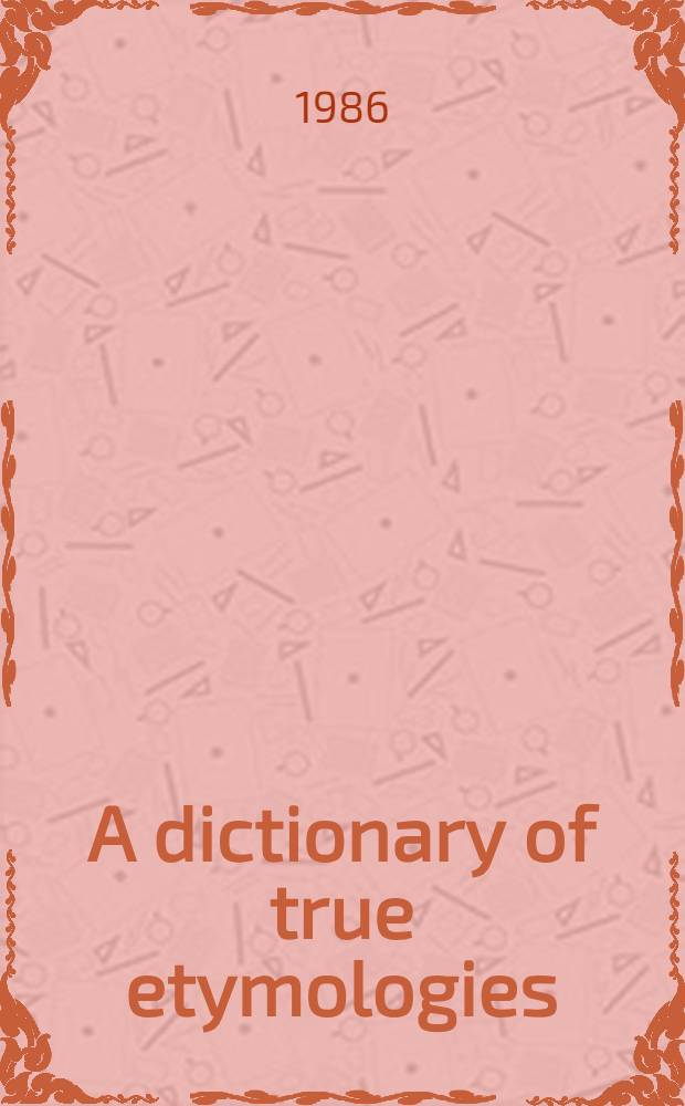 A dictionary of true etymologies