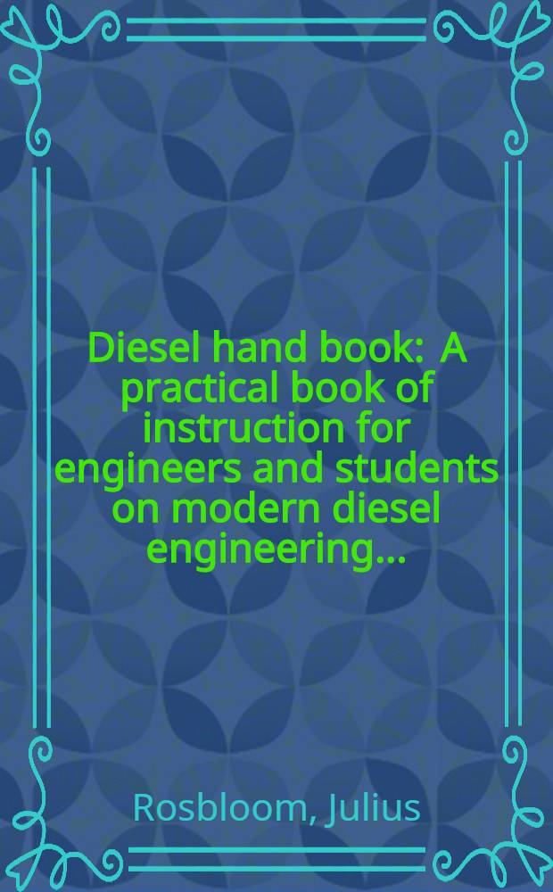 Diesel hand book : A practical book of instruction for engineers and students on modern diesel engineering ..