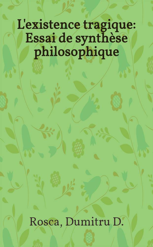 L'existence tragique : Essai de synthèse philosophique : Trad. du roum. par l'aut