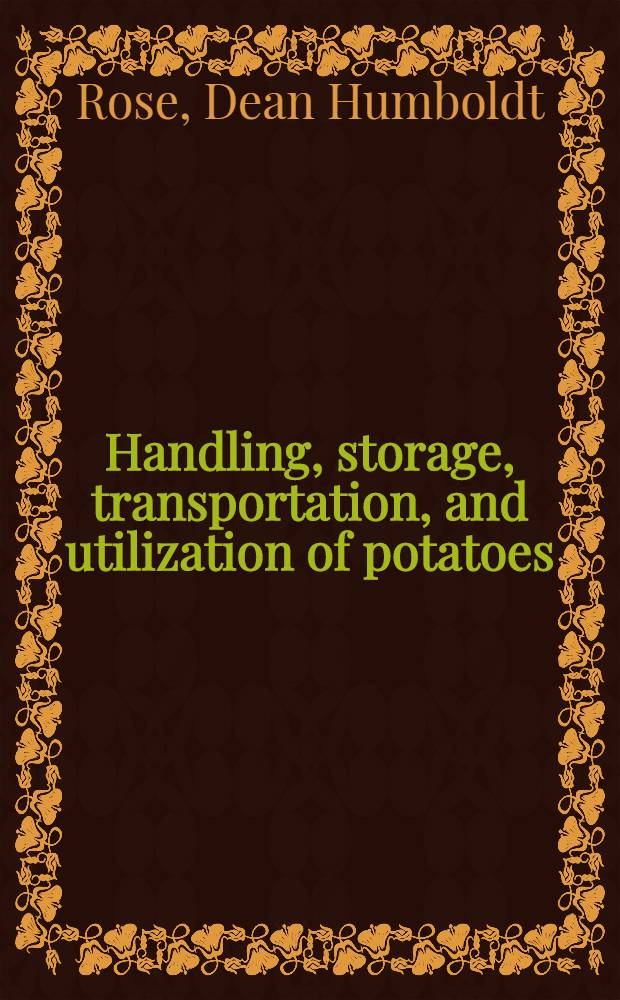 Handling, storage, transportation, and utilization of potatoes : A digest of information on the subject published mostly from 1938 to 1948
