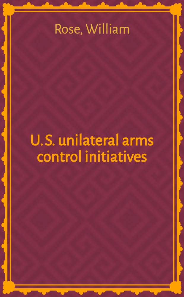 U. S. unilateral arms control initiatives : When do they work?
