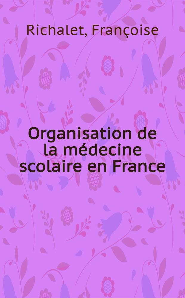 Organisation de la médecine scolaire en France : Thèse ..