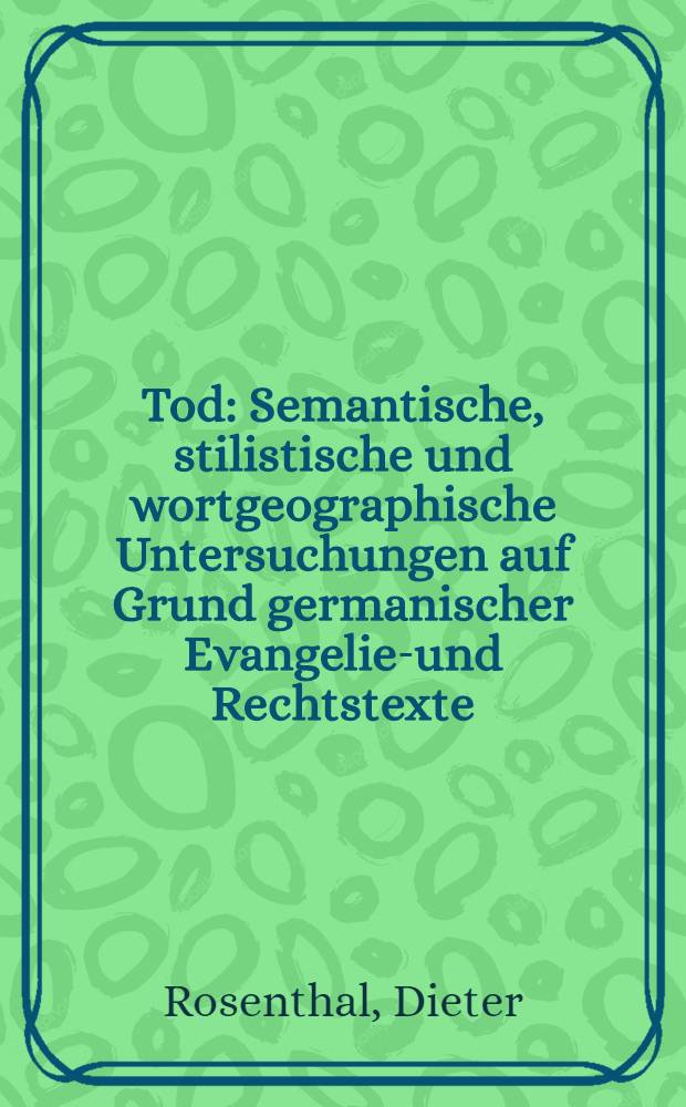 Tod : Semantische, stilistische und wortgeographische Untersuchungen auf Grund germanischer Evangelien- und Rechtstexte