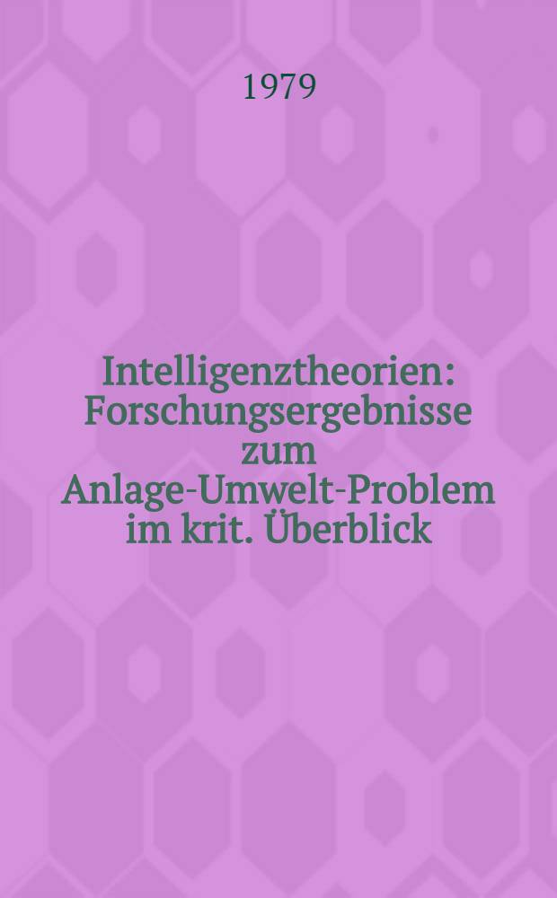 Intelligenztheorien : Forschungsergebnisse zum Anlage-Umwelt-Problem im krit. &Uuml;berblick