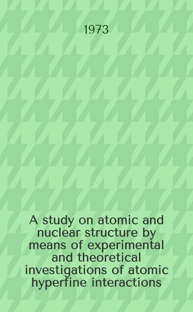 A study on atomic and nuclear structure by means of experimental and theoretical investigations of atomic hyperfine interactions : Diss.